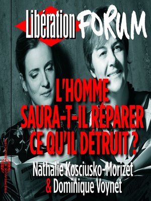 cover image of Libération Forum. L'homme saura-t-il réparer ce qu'il détruit ?